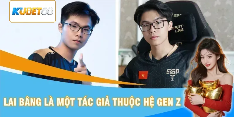 Lai Bâng là một tác giả thuộc hệ gen Z 